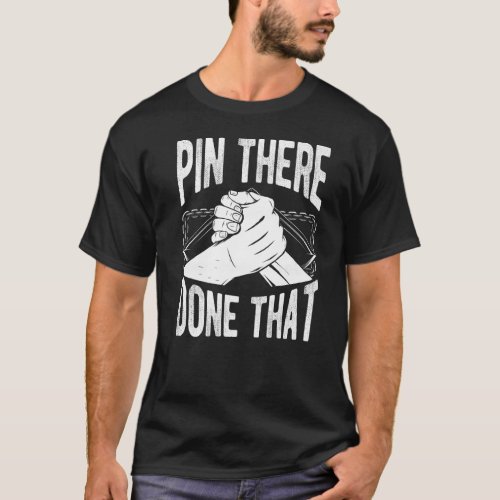 Arm Wrestling Hand Wrestling Pin There Done That   T_Shirt