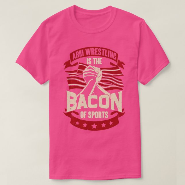 Arm Wrestling Is The Bacon Of Sports 1 T-Shirt (Design Front)