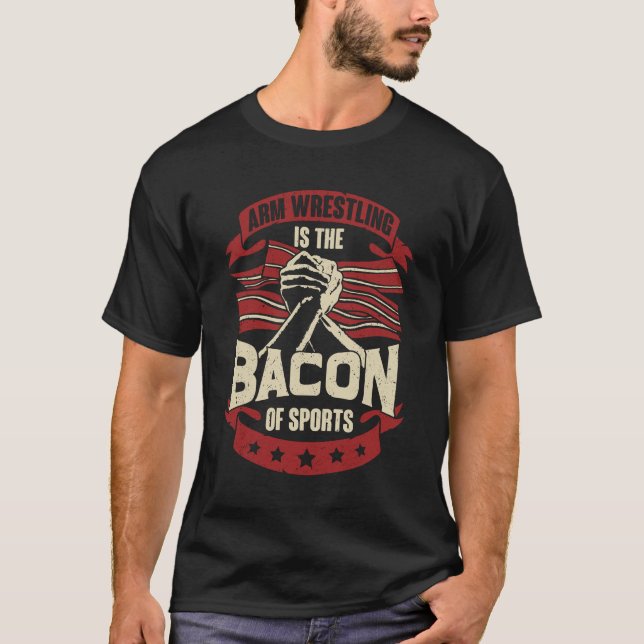 Arm Wrestling Is The Bacon Of Sports T-Shirt (Front)