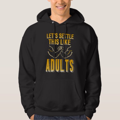 Arm Wrestling lets settle this like adults Hoodie
