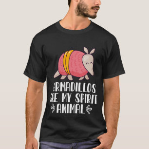 Armadillos Are My Spirit Animal T-Shirt