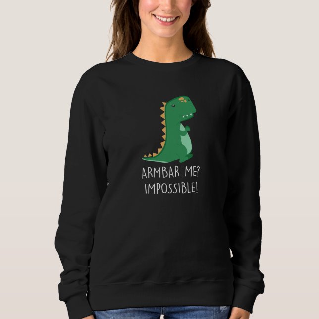 Armbar Me Impossible Dinosaur Little TRex Small Ar Sweatshirt (Front)