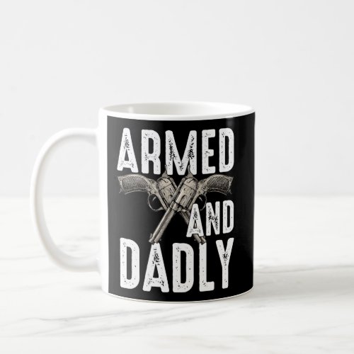 Armed And Dadly Deadly Father For Fathers Day Coffee Mug
