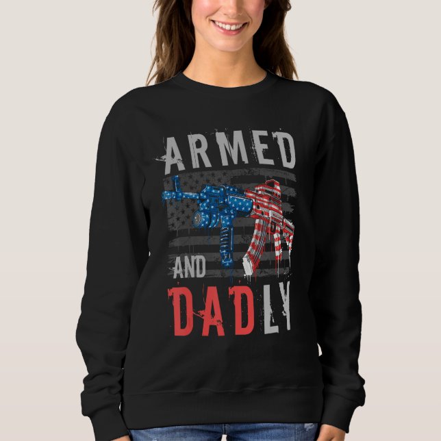 Armed And Dadly  Deadly Father  For Fathers Day Sweatshirt (Front)