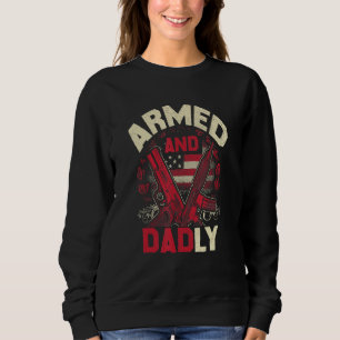 Armed And Dadly Father Day US For Best Dad Deadly Sweatshirt
