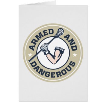 Armed And Dangerous by laxshop at Zazzle
