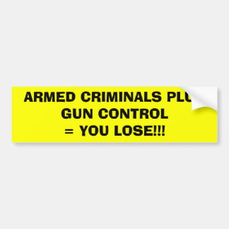 ARMED CRIMINALS PLUS GUN CONTROL= YOU LOSE!!! BUMPER STICKER