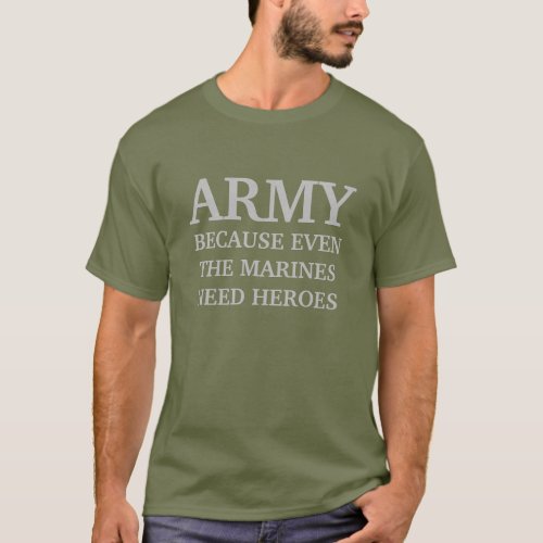 ARMY BECAUSE EVEN THE MARINES NEED HEROES T_Shirt