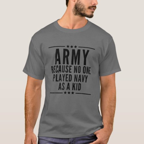 Army Because No One Played Navy As A Kid Funny Arm T_Shirt