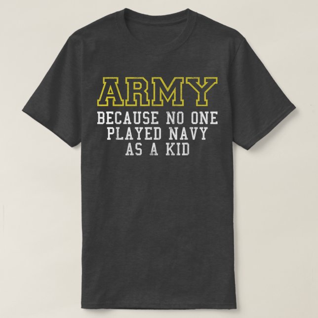 Army Because No One Played Navy As A Kid Funny Arm T-Shirt (Design Front)