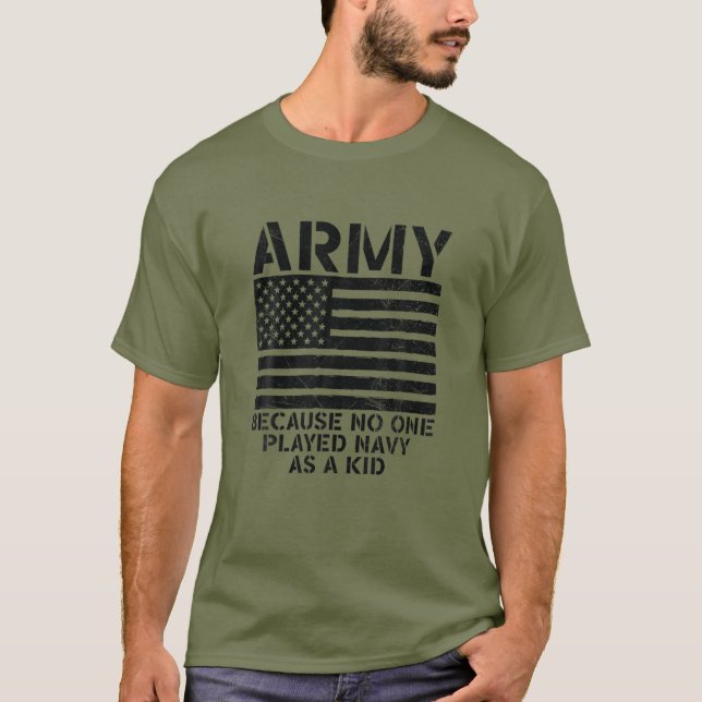 Army Because No One Played Navy As A Kid Funny Vin T-Shirt (Front)