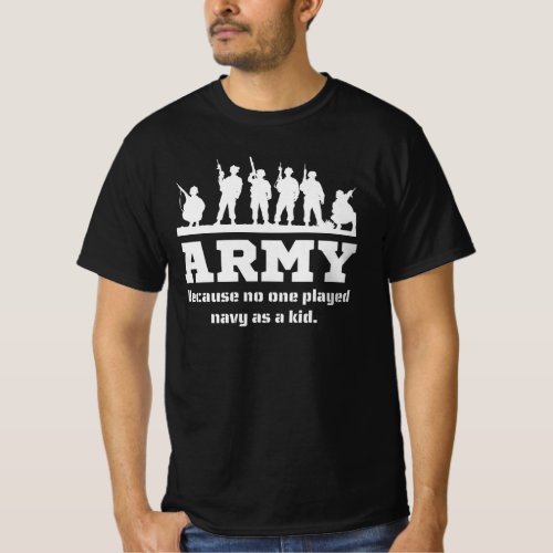 Army because no one played navy as a kid military T_Shirt