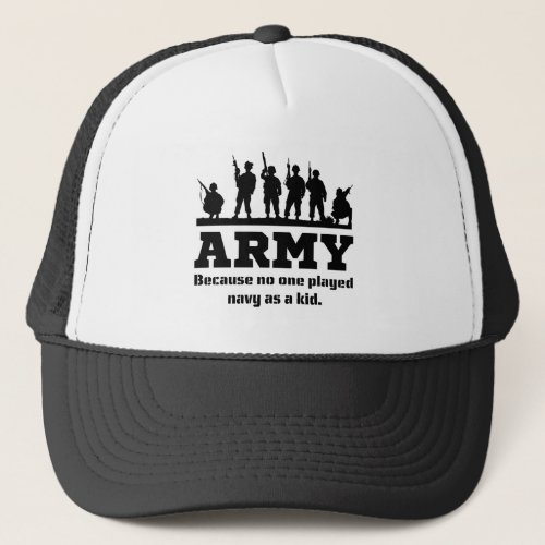 Army because no one played navy as a kid military trucker hat