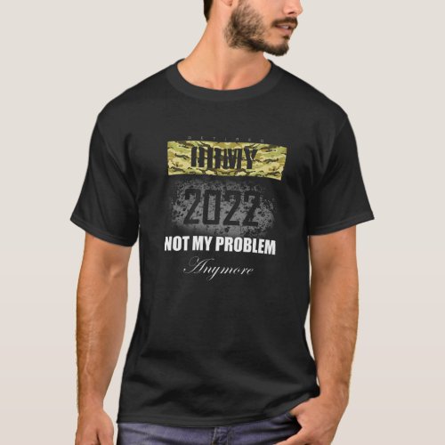 Army Retirement Gifts Retired 2022 Not My Problem T_Shirt