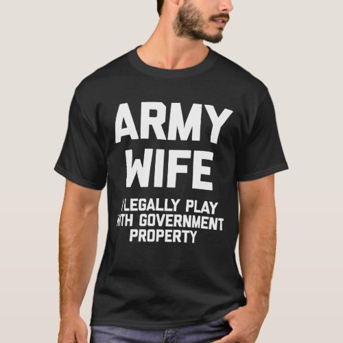 Army Wife I Legally Play With Government Property T_Shirt