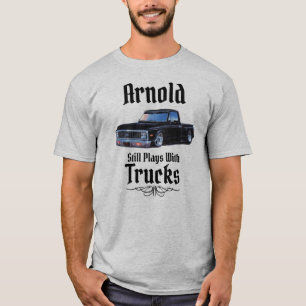 Arnold Still Plays With Trucks T-Shirt