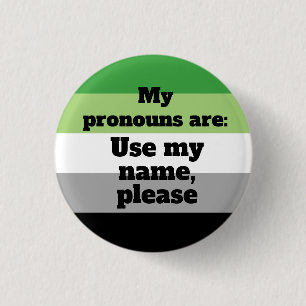 Aromantic/Aro Use my name, please Pronoun Button