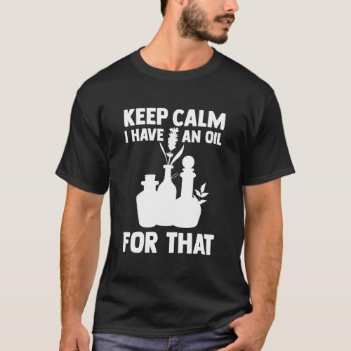 Aromatherapy Essential Oil Keep Calm I Have An Oil T_Shirt