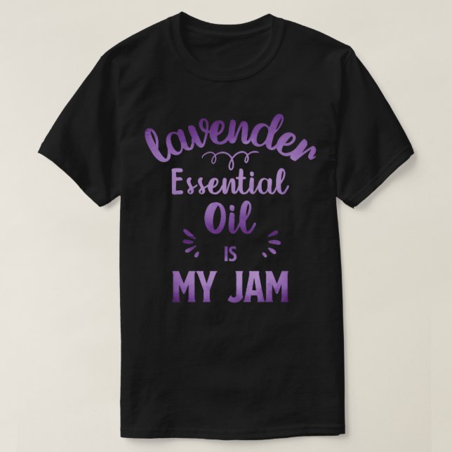 Aromatherapy Lavender Oil Is My Jam T-Shirt (Design Front)