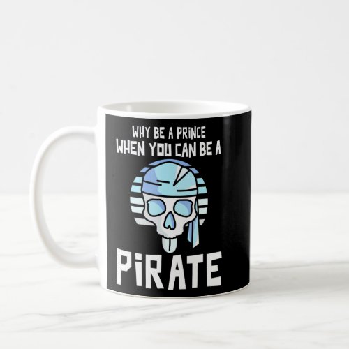 Arr _ Why Be A Prince When You Can Be A Pirate  Coffee Mug