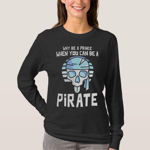 Arr _ Why Be A Prince When You Can Be A Pirate  T_Shirt