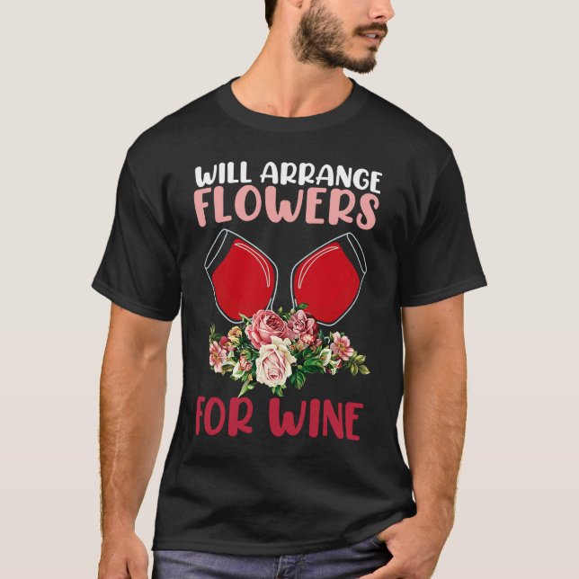 Arrange Flowers Wine Drinking  Drinker Sayings Gra T-Shirt (Front)
