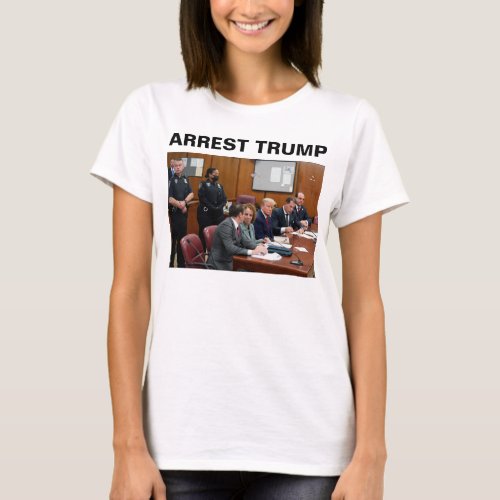 Arrest Donald Trump T_Shirt