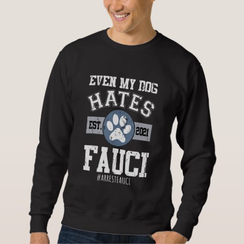 Arrest Fauci Funny Even My Dog Hates Fauci Anti Fa Sweatshirt