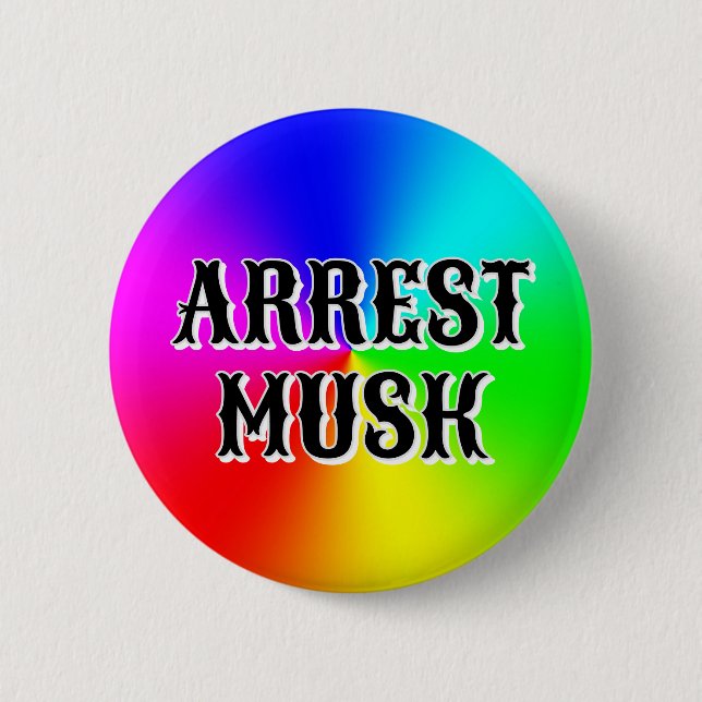 ARREST MUSK (you may change the words) Button (Front)