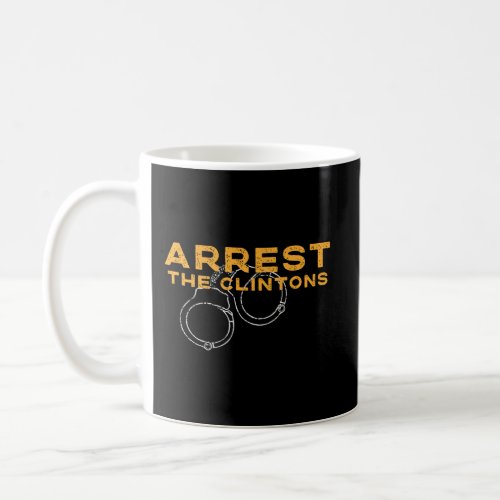Arrest The Clintons Political Conservative Anti Cl Coffee Mug