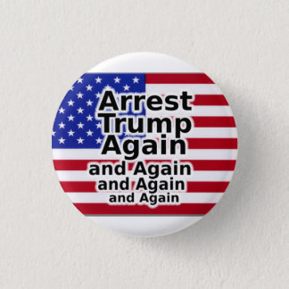 Arrest Trump Again and Again and Again Button