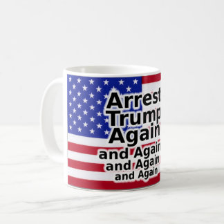 Arrest Trump Again and Again and Again Coffee Cup