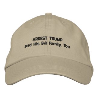 ARREST TRUMP and His Evil Family, Too Embroidered Baseball Cap