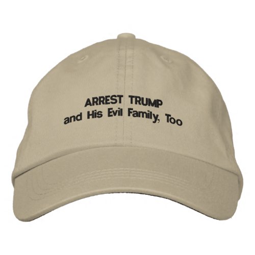 ARREST TRUMP and His Evil Family Too Embroidered Baseball Cap