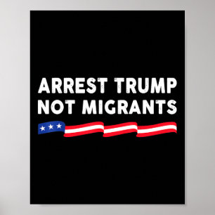 Arrest Trump Not Migrants Arrest Trump 3  Poster