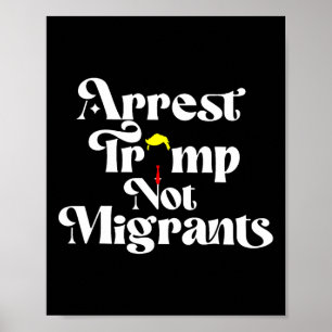 Arrest Trump Not Migrants Poster