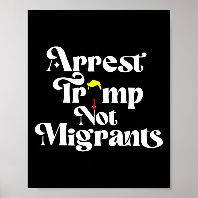 Arrest Trump Not Migrants  Poster (Front)