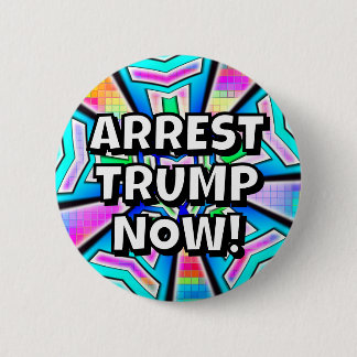 ARREST TRUMP NOW! (you may change the words) Button