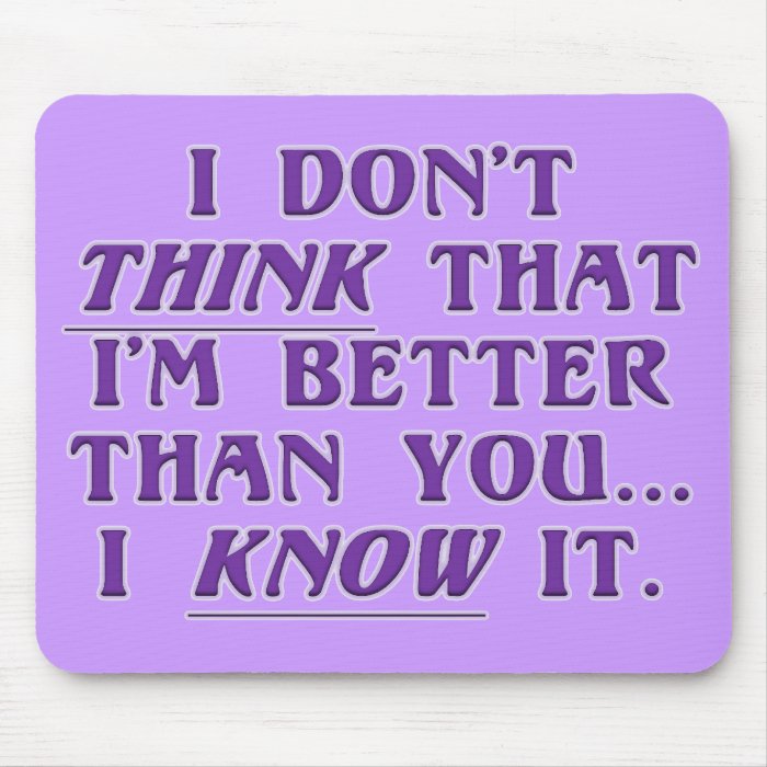 Arrogance don't wonder if I'm better than you Mouse Pads