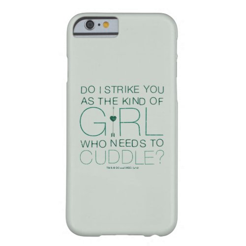 Arrow  The Kind Of Girl Who Needs To Cuddle Barely There iPhone 6 Case