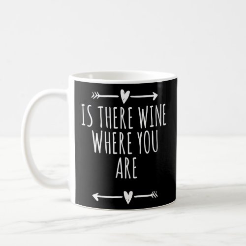 Arrows Heart Cute Is There Wine Where You Are  Say Coffee Mug