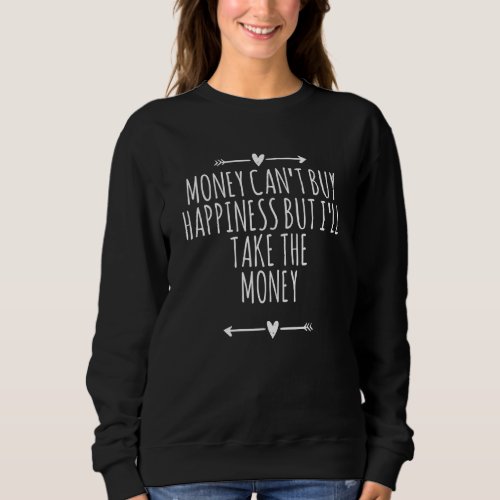 Arrows Heart Cute Money Cant Buy Happiness But I Sweatshirt