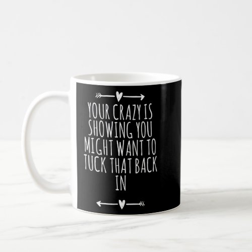 Arrows Heart Cute Your Crazy Is Showing You Might  Coffee Mug