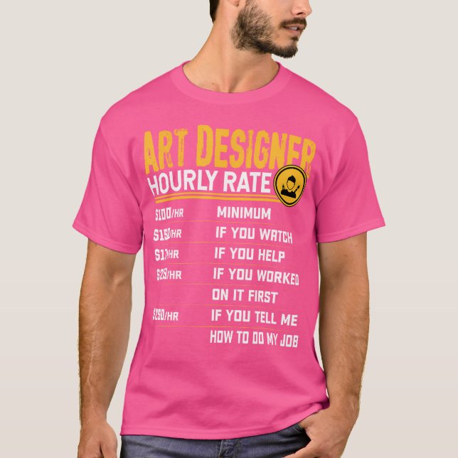 Art Designer Hourly Rate- Funny Art Artist Artwork T-Shirt (Front)