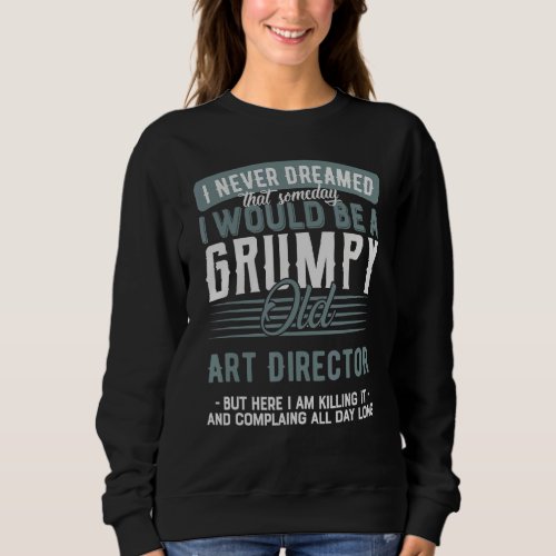 Art Director Grumpy And Old Sweatshirt