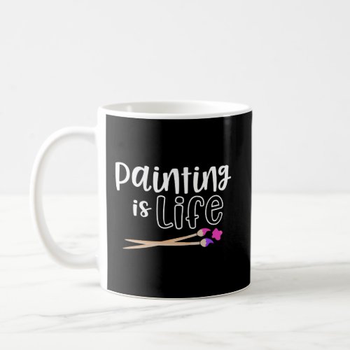 Art Gifts For Teen Girl Artist Painting Is Life Gi Coffee Mug