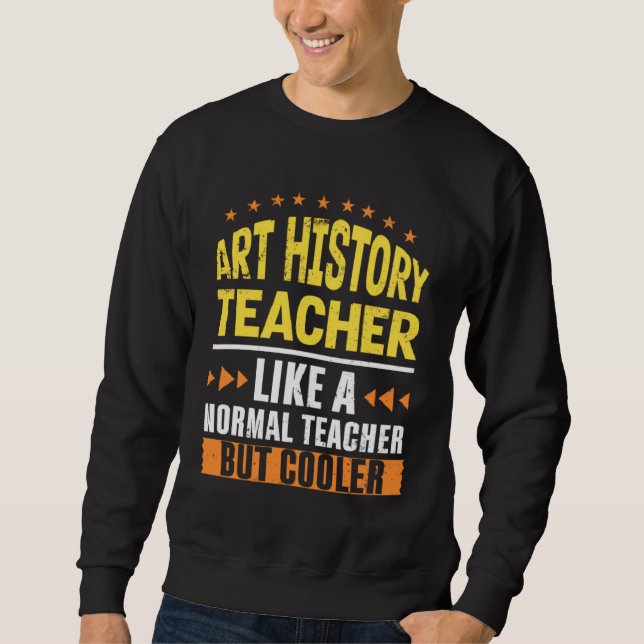 Art History Teacher Like a Normal Teacher But Cool Sweatshirt (Front)