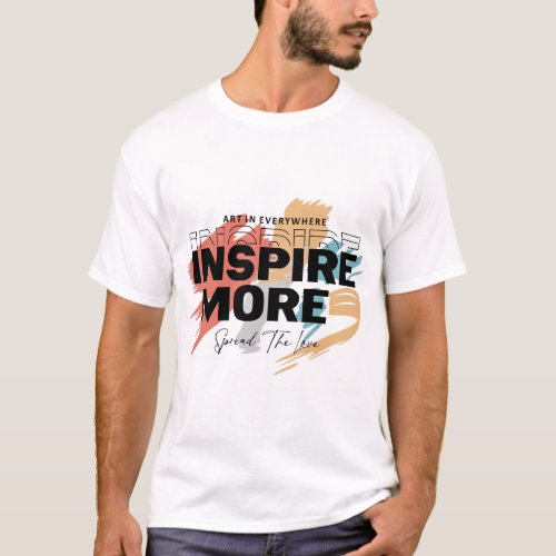 Art in everywhere inspire more spread the love T_Shirt