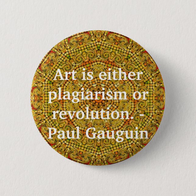 Art is either plagiarism or revolution. -  Gauguin Button (Front)