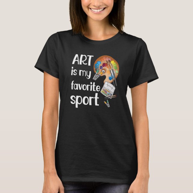 Art Is Favorite Sport Funny Teacher Artist Artisti T-Shirt (Front)